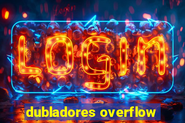 dubladores overflow